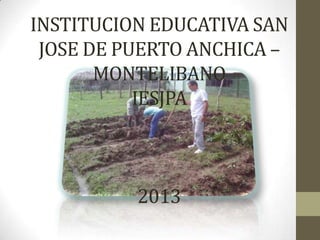 INSTITUCION EDUCATIVA SAN
JOSE DE PUERTO ANCHICA –
MONTELIBANO
IESJPA

2013

 
