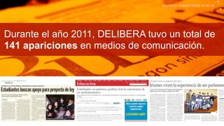 Durante el año 2011, DELIBERA tuvo un total de
141 apariciones en medios de comunicación.
 