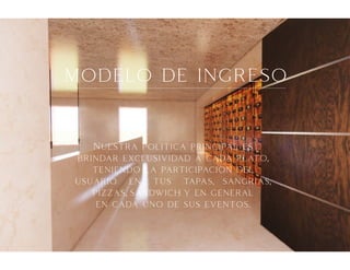 modelo de ingreso
Nuestra politica principal es
brindar exclusividad a cada plato,
teniendo la participacion del
usuario en tus tapas, sangrias,
pizzas, sandwich y en general
en cada uno de sus eventos.
‘
‘
‘
‘
 