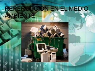 REPERCUCION EN EL MEDIO AMBIENTE.