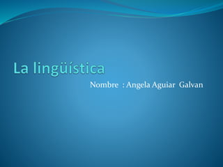 Nombre : Angela Aguiar Galvan
 