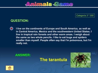 QUESTION:
Categoría 3 * 300
I live on the continents of Europe and South America, as well as
in Central America, Mexico and the southwestern United States. I
live in tropical rain forests and other warm areas. I weigh about
the same as two whole pencils. I like to eat bugs and spiders
smaller than myself. People often say that I'm poisonous, but I'm
really not.
ANSWER:
The tarantula
 
