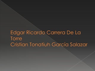 Edgar Ricardo Carrera De La Torre Cristian Tonatiuh García Salazar 