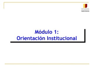 Módulo 1: Orientación Institucional  