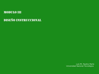 MODULO III DISEÑO INSTRUCCIONAL Luis Ml. Paulino Marte Universidad Nacional Tecnológica  