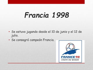 Francia 1998
• Se estuvo jugando desde el 10 de junio y el 12 de
julio.
• Se consagró campeón Francia.
 