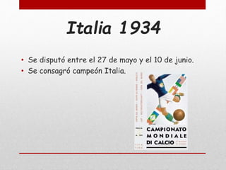 Italia 1934
• Se disputó entre el 27 de mayo y el 10 de junio.
• Se consagró campeón Italia.
 