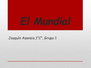 El Mundial
Joaquín Asensio,1”C”, Grupo 1
 