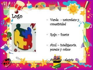 Logo
       • Verde - naturaleza y
         crreatividad

       • Rojo – fuerza

       • Azul – inteligencia,
         pureza y calma

       • Amarillo –alegria
 