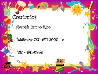 Contactos
• Avenida Campo Rico

• Teléfonos: 787- 641-2000 o

• 787 - 641-0958
 