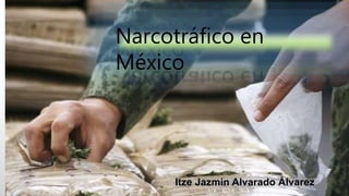 Narcotráfico en
México
Itze Jazmín Alvarado Álvarez
 