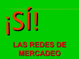 ¡SÍ! LAS REDES DE MERCADEO 