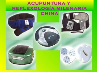 Aparatos Basados en la ACUPUNTURA Y  REFLEXOLOGÍA MILENARIA CHINA 