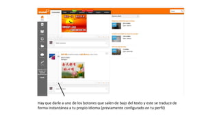 Hay que darle a uno de los botones que salen de bajo del texto y
este se traduce de forma instantánea a tu propio idioma
(previamente configurado en tu perfil)
 