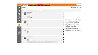 Por aquí se envían los
mensajes
privados, para que no
lo vean todo el
mundo.
Para los mensajes
públicos esta el muro.
 