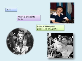 1974:
Muere el presidente
Perón
Isabel ocupa el poder
presidencial en Argentina
 