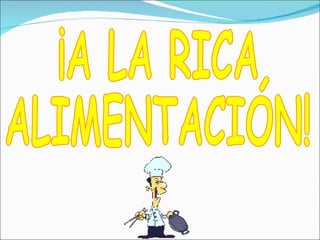 ¡A LA RICA  ALIMENTACIÓN! 
