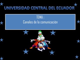 UNIVERSIDAD CENTRAL DEL ECUADOR TEMA : Canales de la comunicación 