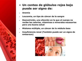 • Un conteo de glóbulos rojos bajo
puede ser signo de:
 Anemia
 Leucemia, un tipo de cáncer de la sangre
 Desnutrición,...