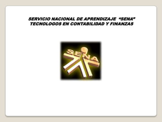 SERVICIO NACIONAL DE APRENDIZAJE “SENA”
 TECNOLOGOS EN CONTABILIDAD Y FINANZAS
 