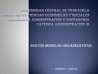 NUEVOS MODELOS ORGANIZATIVOS
Jaseidy c. Garcia
 