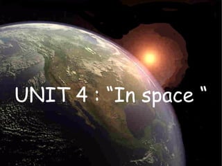 UNIT 4 : “In space “ 