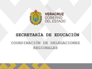 SECRETARÍA DE EDUCACIÓN
COORDINACIÓN DE DELEGACIONES
REGIONALES
 