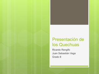 Presentación de
los Quechuas
Ricardo Rengifo
Juan Sebastián Vega
Grado 8
 