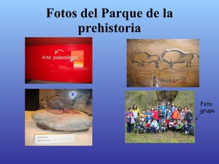 Fotos del Parque de la
     Prehistoria




                         Foto
                         grupo
 