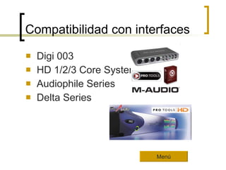 Compatibilidad con interfaces Digi 003  HD 1/2/3 Core Systems (PCI)  Audiophile Series  Delta Series  Menú 