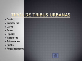 ►Canis

►Cumbieros

►Darks

►Emos

►Hippies

►Metaleros

►Pokemones

►Punks

►Reggaetoneros
 