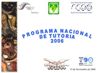 PROGRAMA NACIONAL  DE TUTORIA 2006 15 de Noviembre de 2006 