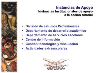 Instancias de Apoyo Instancias Institucionales de apoyo  a la acción tutorial División de estudios Profesionales Departamento de desarrollo académico Departamento de servicios escolares Centro de información Gestión tecnológica y vinculación Actividades extraescolares 