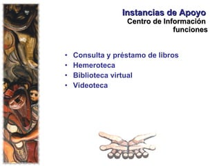 Instancias de Apoyo   Centro de Información   funciones Consulta y préstamo de libros Hemeroteca Biblioteca virtual Videoteca 