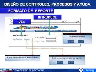 DISEÑO DE CONTROLES, PROCESOS Y AYUDA.
 FORMATO DE REPORTE
                      INTRODUCE
       VER




   REINGENIERÍA DE SOFTWARE       40   28/03/20
 