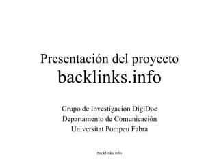 Presentación del proyecto  backlinks.info Grupo de Investigación DigiDoc Departamento de Comunicación Universitat Pompeu Fabra 