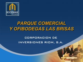 PARQUE COMERCIAL
Y OFIBODEGAS LAS BRISAS
CORPORACION DE
INVERSIONES RIOM, S.A.
 