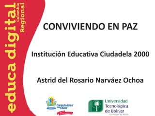CONVIVIENDO EN PAZ

Institución Educativa Ciudadela 2000


 Astrid del Rosario Narváez Ochoa
 