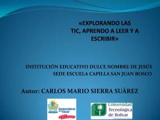 INSTITUCIÓN EDUCATIVO DULCE NOMBRE DE JESÚS
SEDE ESCUELA CAPILLA SAN JUAN BOSCO
Autor: CARLOS MARIO SIERRA SUÁREZ
 