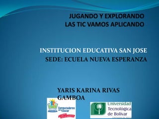 INSTITUCION EDUCATIVA SAN JOSE
SEDE: ECUELA NUEVA ESPERANZA
YARIS KARINA RIVAS
GAMBOA
 