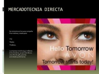 MERCADOTECNIA DIRECTASe concentra en la nueva compaña Viva mañana, creada para:*TV*Radio*Folletos.La empresa invierte $340 millones en la iniciativa, ya que esto lleva a una cifra de 35%, para las actividades publicitarias 