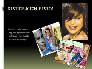 DISTRIBUCION FISICALas importaciones en el negocio de productos de belleza de venta directa (atreves de catálogos).