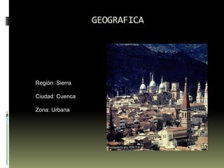 GEOGRAFICARegión: SierraCiudad: CuencaZona: Urbana