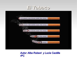 El TabacoEl Tabaco
Autor: Alba Rubent y Lucía CastillaAutor: Alba Rubent y Lucía Castilla
4ºC4ºC
 