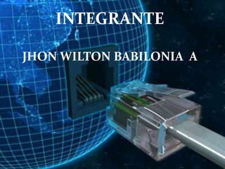 INTEGRANTE
      INTEGRANTES
JHON WILTON BABILONIA A
JHON WILTON BABILONIA A
 