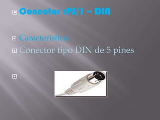  Conector       :PS/1 – DIN

   Caracteristica :
   Conector tipo DIN de 5 pines

   .
 