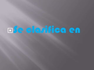 Se   clasifica en
 