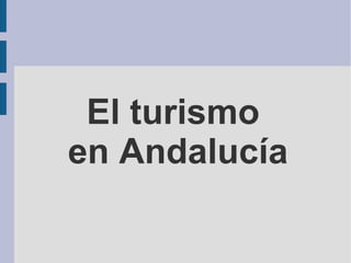 El turismo
en Andalucía
 