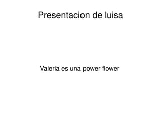 Presentacion de luisa Valeria es una power flower  