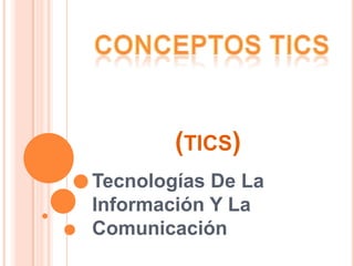 (TICS)
Tecnologías De La
Información Y La
Comunicación
 